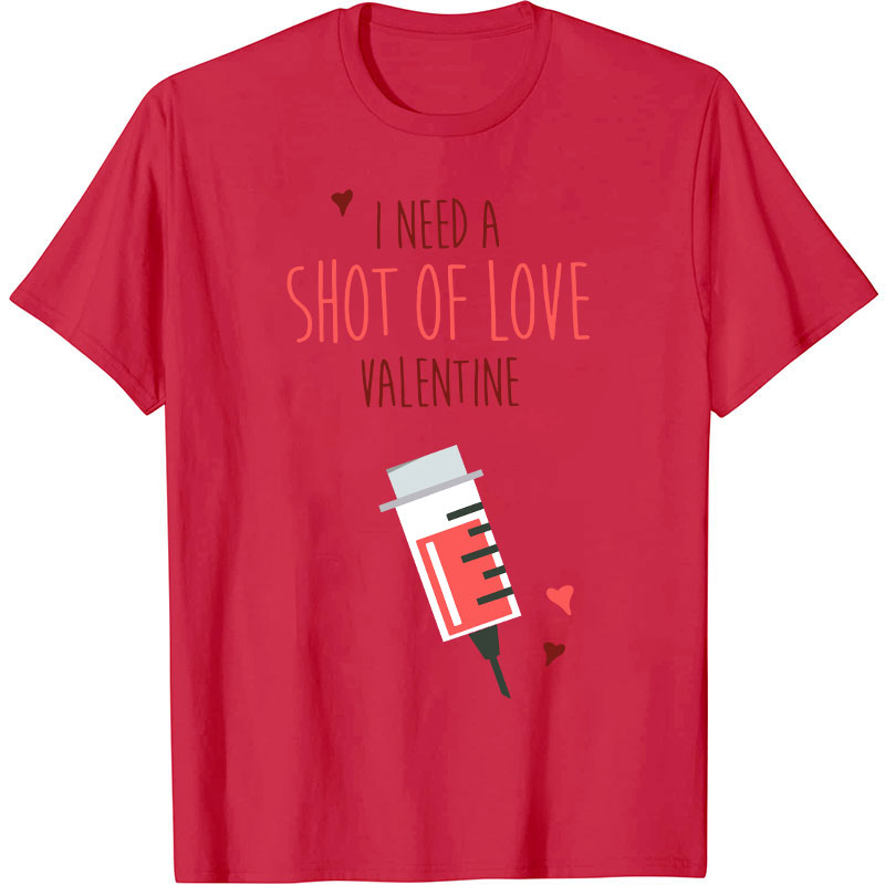 I Need A Shot Of Love Valentine Nurse T-Shirt