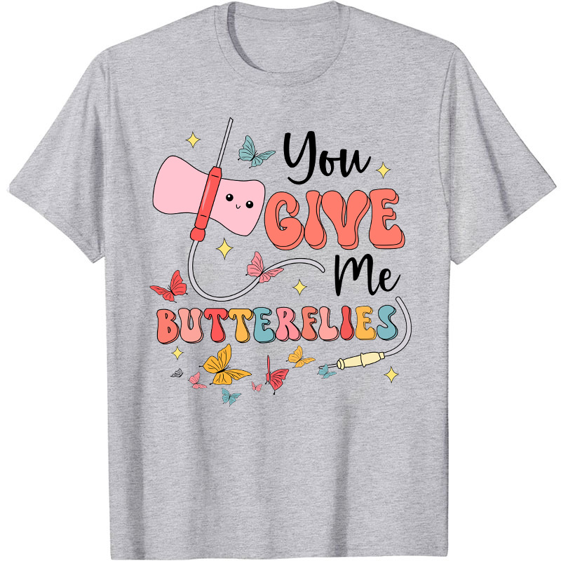 You Give me Butterflies Nurse T-Shirt