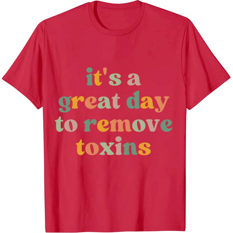 It's A Great Day To Remove Toxins Nurse T-Shirt