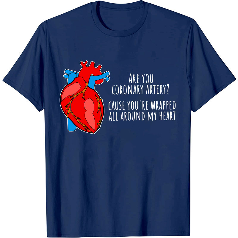 Are You Coronary Artery Cause You're Wrapped All Around My Heart Nurse T-Shirt