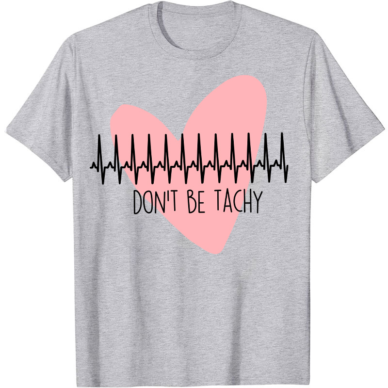 Don't Be Tachy Nurse T-Shirt