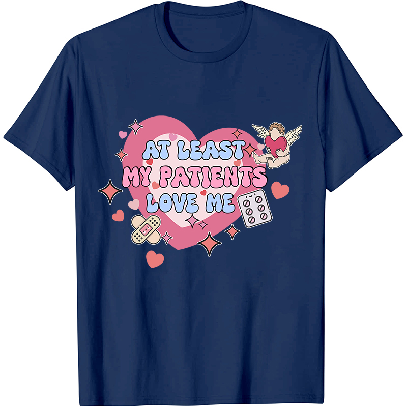 At Least My Patients Love Me Nurse T-Shirt