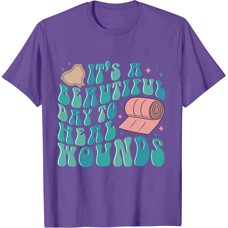 It's A Beautiful Day To Heal Wounds Nurse T-Shirt