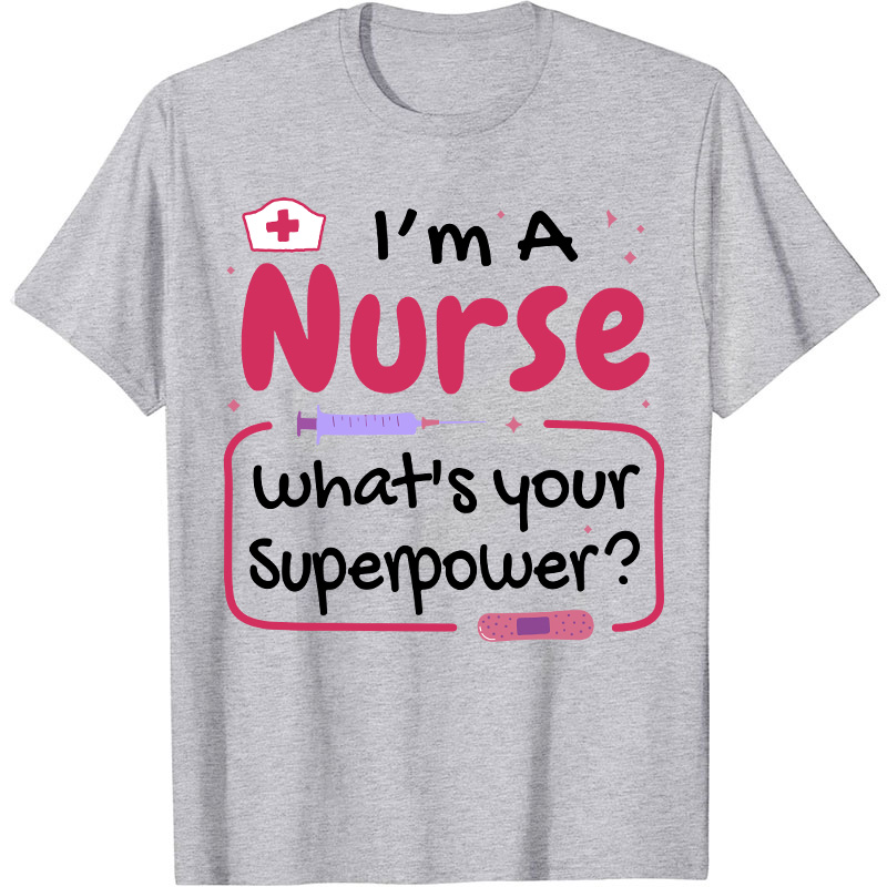 I'm A Nurse What's Your Superpower Nurse T-Shirt