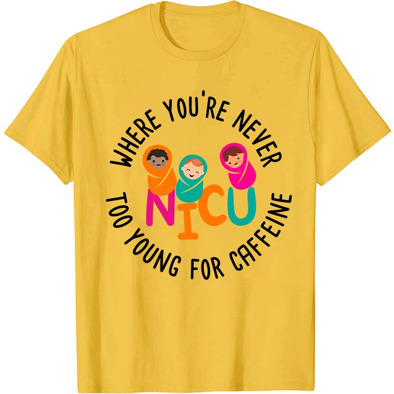 Where You're Never Too Young For Caffeine Nurse T-Shirt