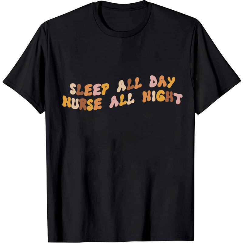 Sleep All Day Nurse All Night Nurse T-Shirt
