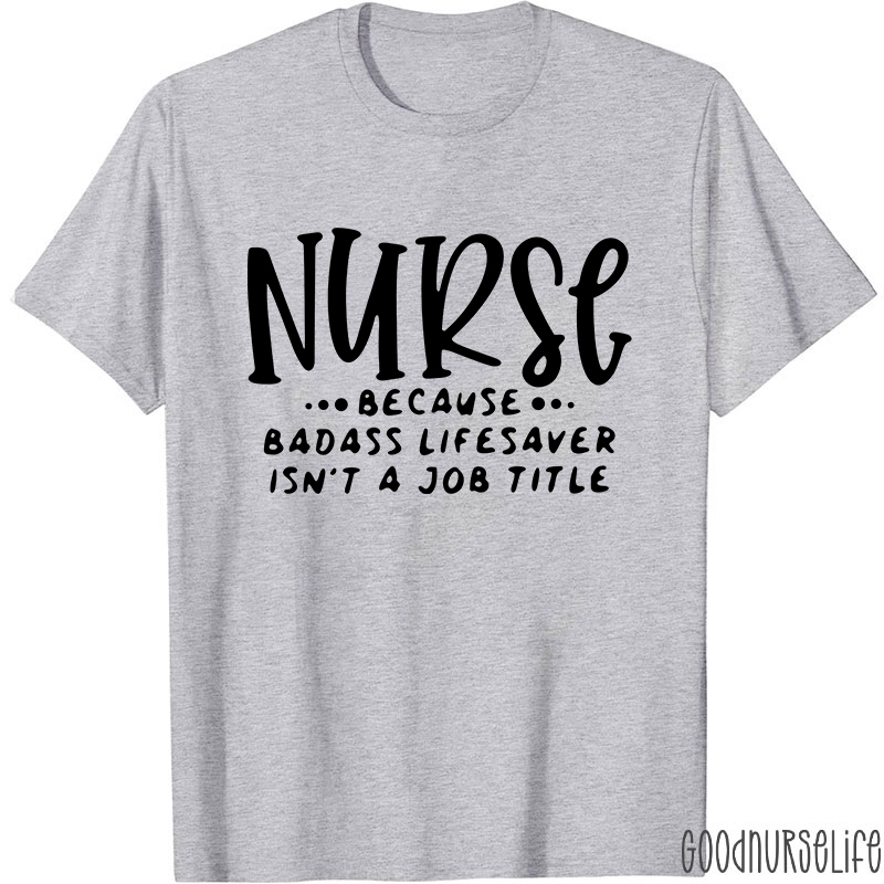 Nurse Because Badass Lifesaver Isn't A Job Title Nurse T-Shirt
