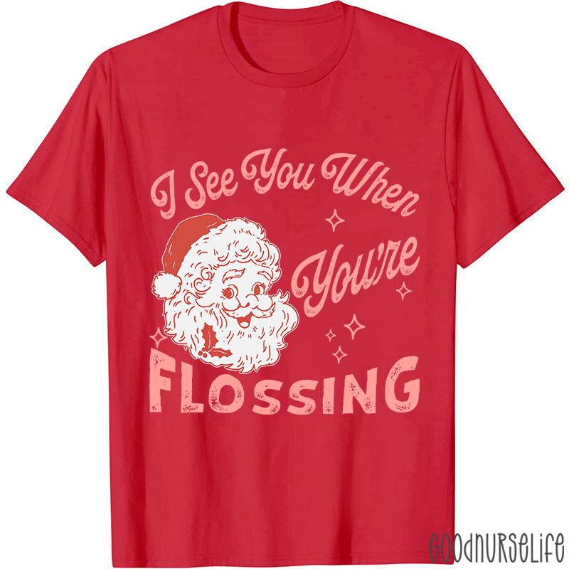 I See You When You're Flossing Nurse T-Shirt