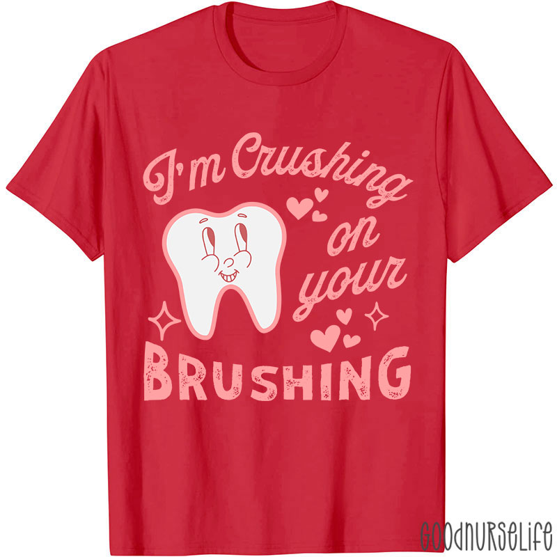 I'm Crushing On Your Brushing Nurse T-shirt