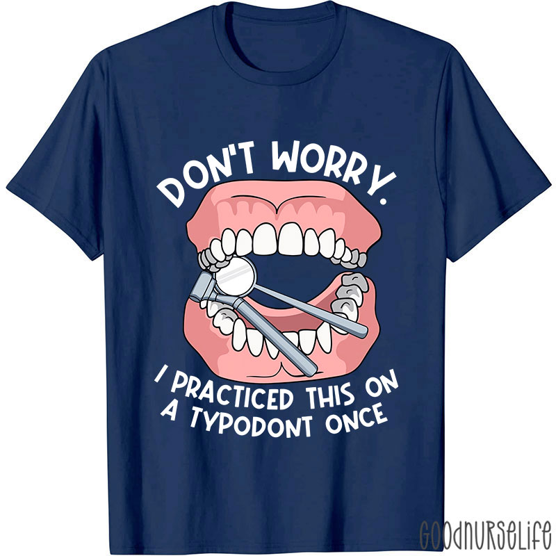 Dentist Don't Worry I Practiced This On A Typodont Once Nurse T-shirt