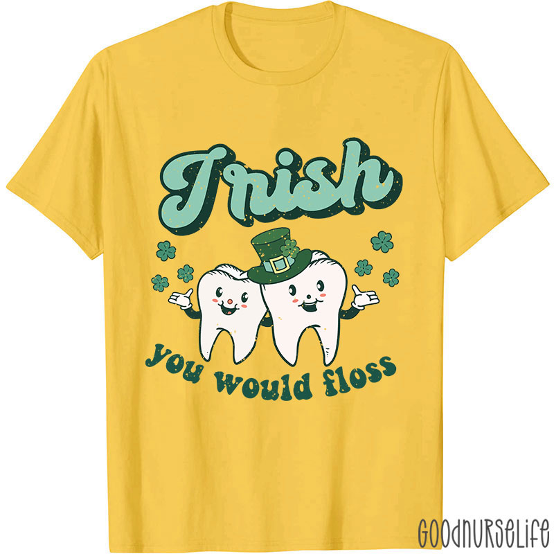 Irish You Would Floss T-Shirt