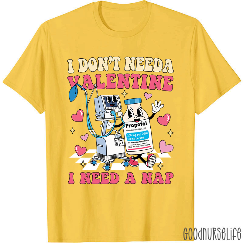 I Don't Need A Valentine I Need A Nap Nurse T-Shirt