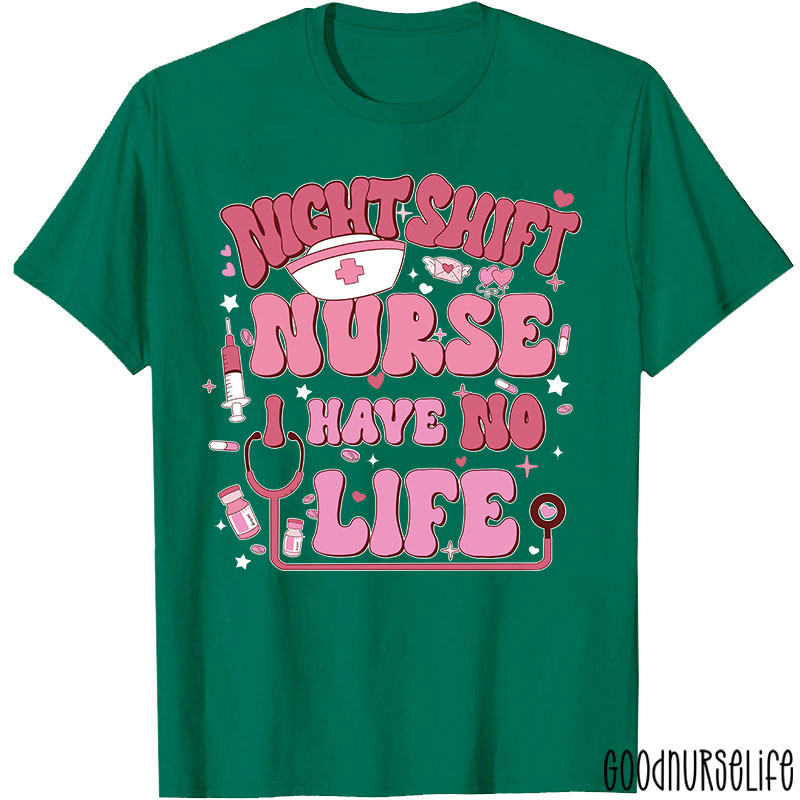 Night Shiift Nurse I Have No Life Nurse T-Shirt