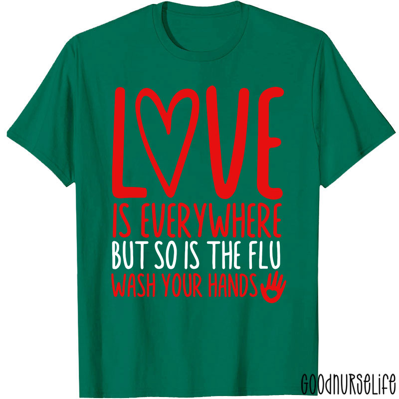 Love And Health Love Is Everywhere But So Is The Flu Wash Your Hands Nurse T-Shirt