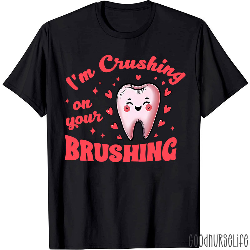 I'm Crushing On Your Brushing Dental T-Shirt