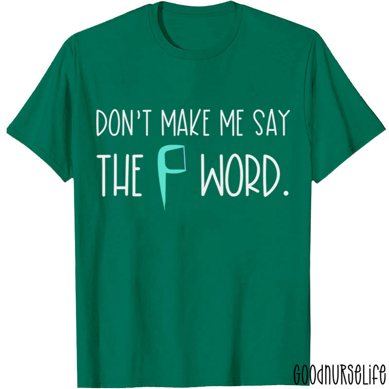 Don't Make Me Say The F Word T-shirt