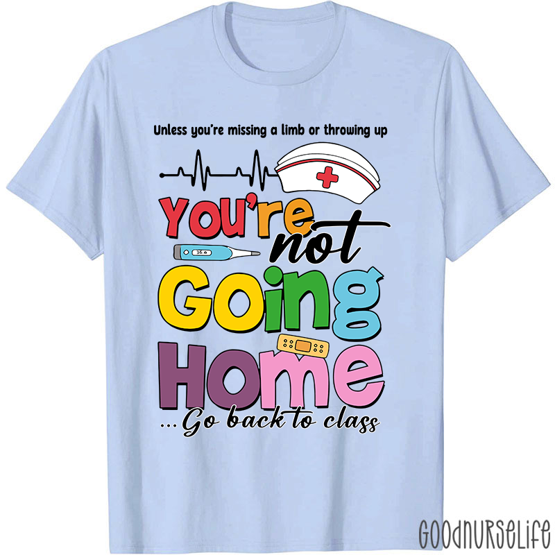 You're Not Going Home Funny School Nurse T-shirt