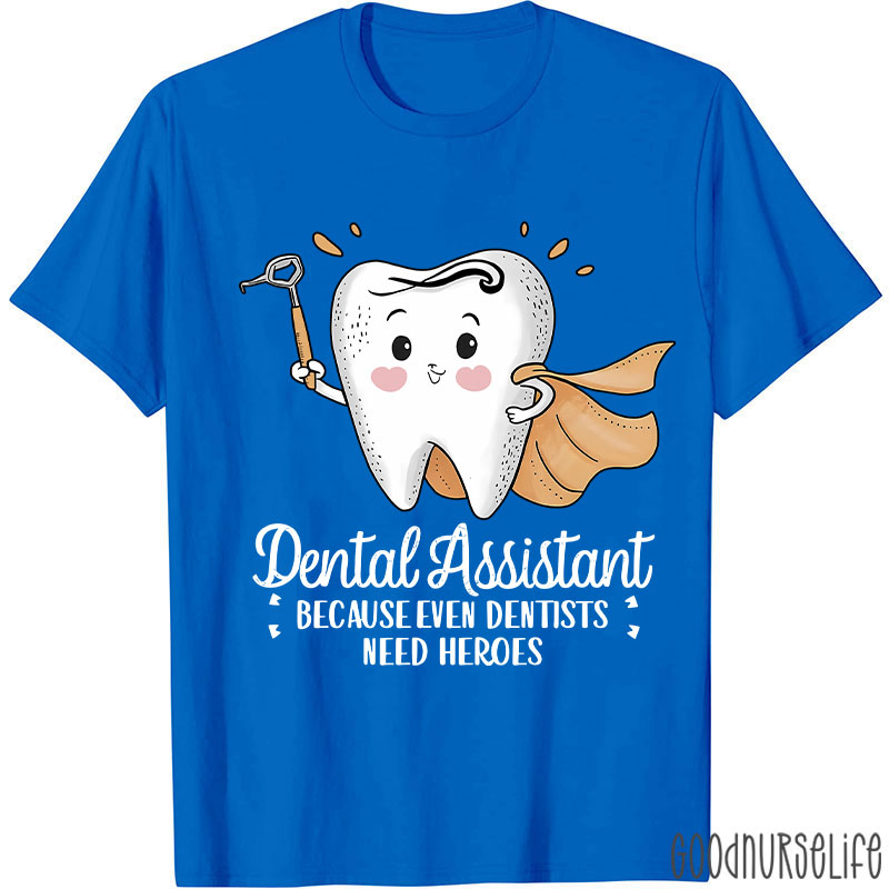 Dental Assistant Because Even Dentists Need Heroes T-Shirt