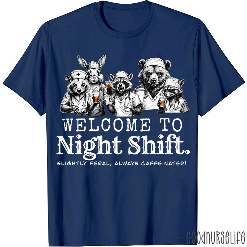 Welcome To Night Shift Slightly Feral Always Caffeinated Nurse T-shirt