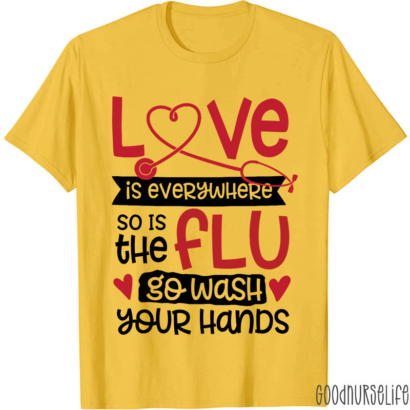 Love Is Everywhere So Is The Flu Go Wash Your Hands Funny Nurse T-Shirt