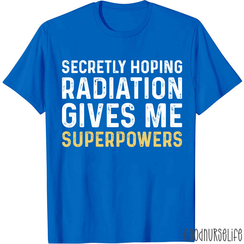 Secretly Hoping Radiation Gives Me Superpower T-shirt