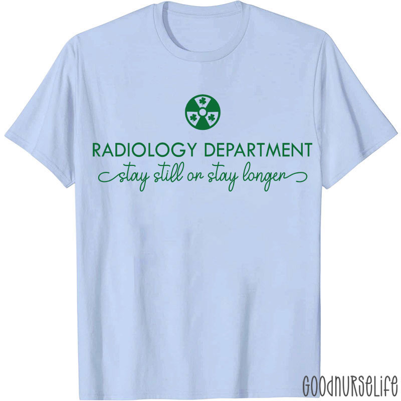 Radiology Department Stay Still Or Stay Longer T-shirt
