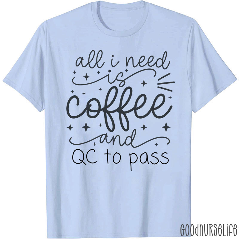 All I Need Is Coffee And QC To Pass  T-Shirt