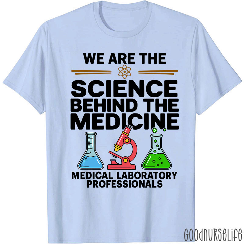 We Are The Science Behind The Medicine T-Shirt
