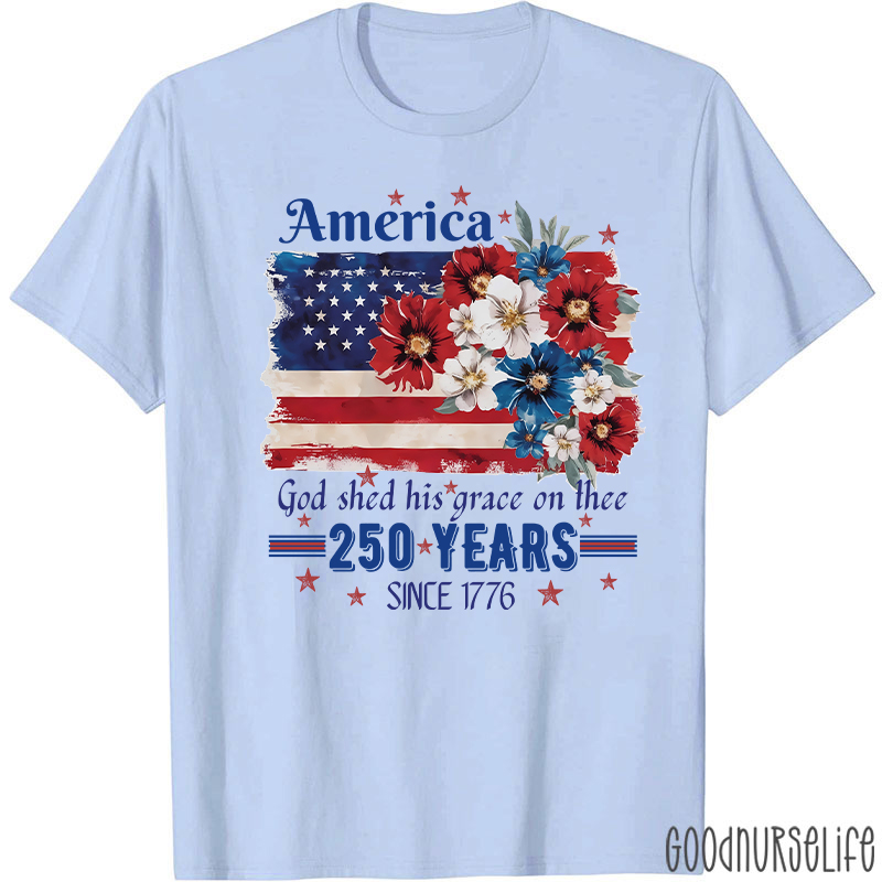 America God Shed His Grace On Thee 250 Years Since 1776 Nurse T-Shirt