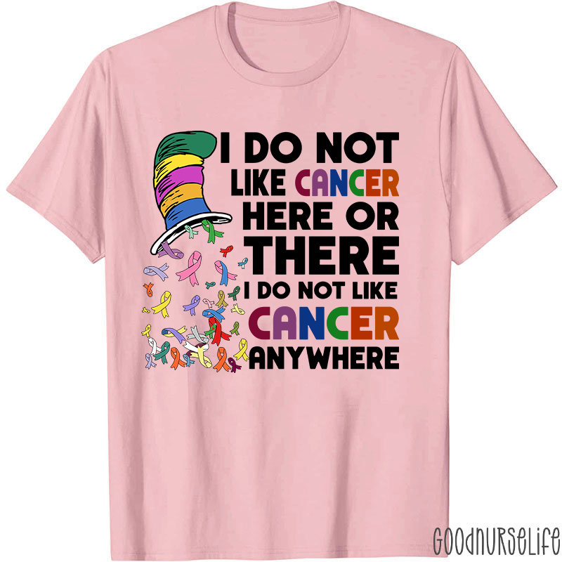 I Do Not Like Cancer Anywhere Nurse T-shirt