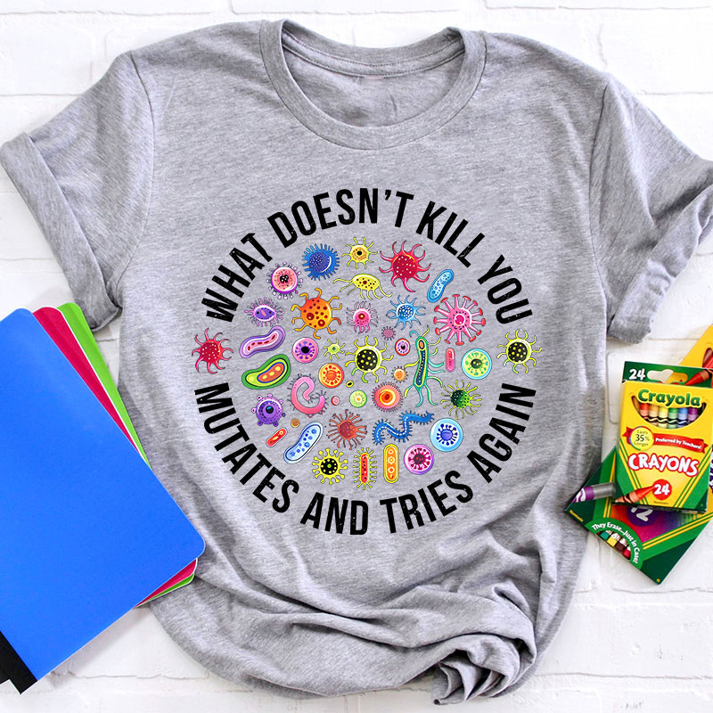 Cute Icon What Doesn't Kill You Mutates And Tries Again Teacher T-Shirt