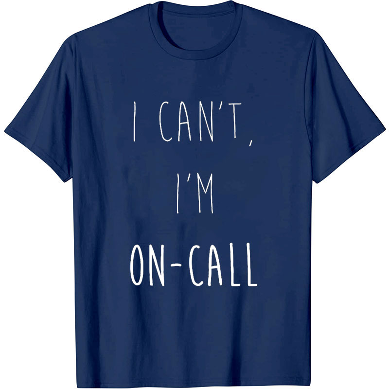 I Can't I'm On Call Nurse T-Shirt