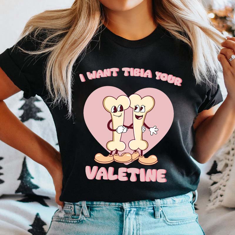 I Want Tibia Your Valentine Nurse T-Shirt