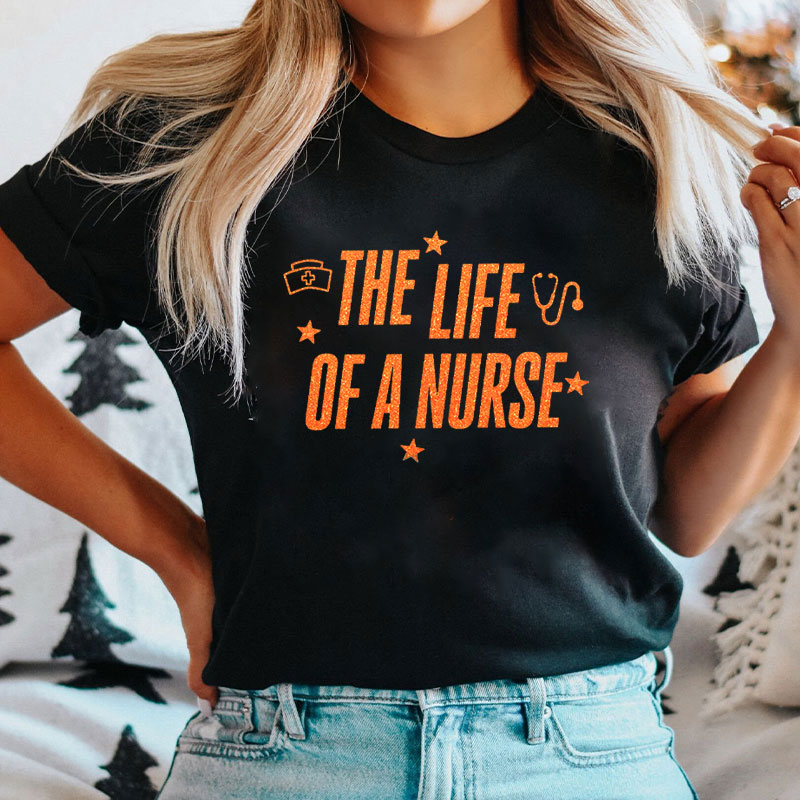 Nurse Life Celebration The Life Of A Nurse T-Shirt