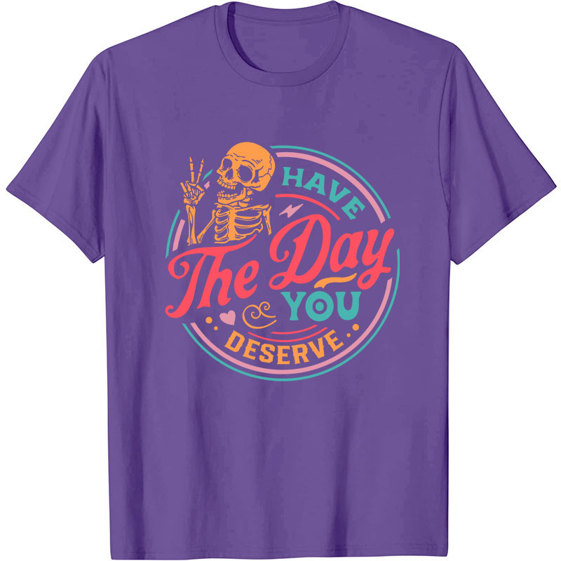 Have The Day You Deserve Nurse T-Shirt