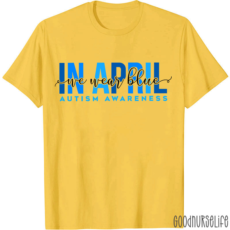 Autism Awareness In April We Wear Blue Nurse T-Shirt
