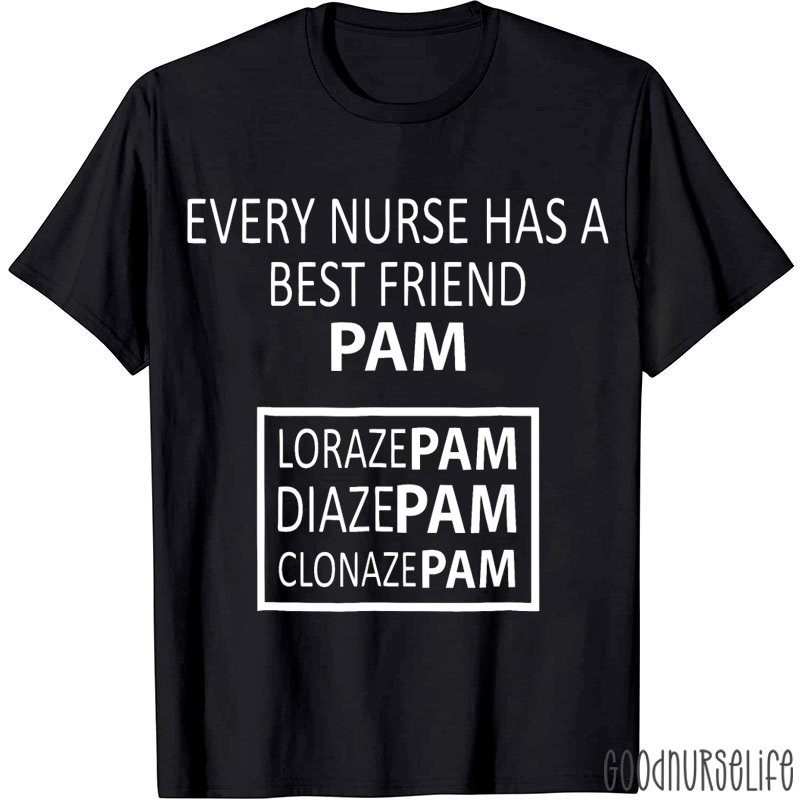 Every Nurse Has A Best Friend Pam Lorazepam Diazepam Clonazepam Nurse T-Shirt