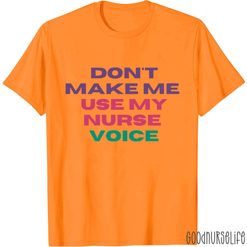 Don't Make Me Use My Nurse Voice Nurse T-Shirt