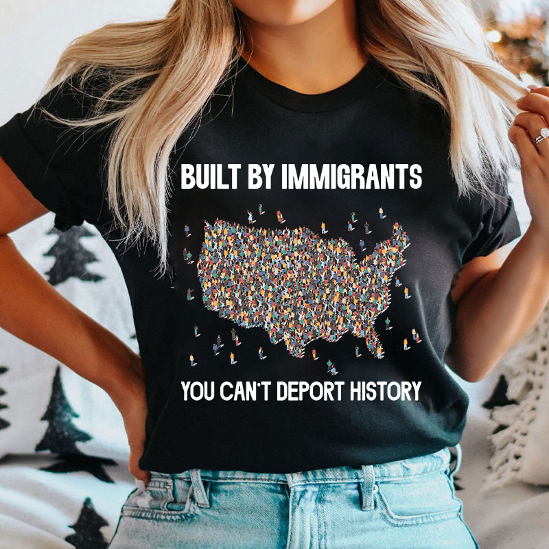 Built By Immigrants You Can't Deport History T-Shirt