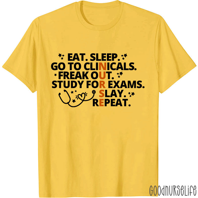 Eat Sleep Go To Clinicals Freak Out Study For Exams Nurse T-Shirt