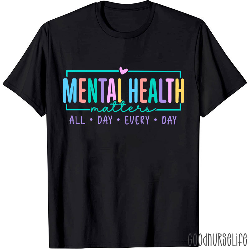 Mental Health Matters All Day Every Day Nurse T-Shirt