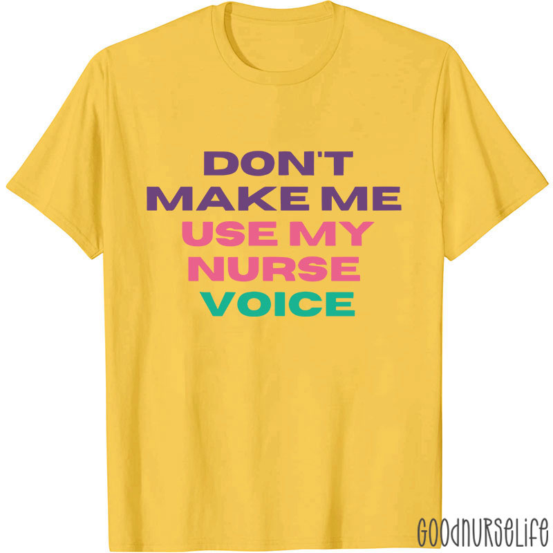 Don't Make Me Use My Nurse Voice Nurse T-Shirt