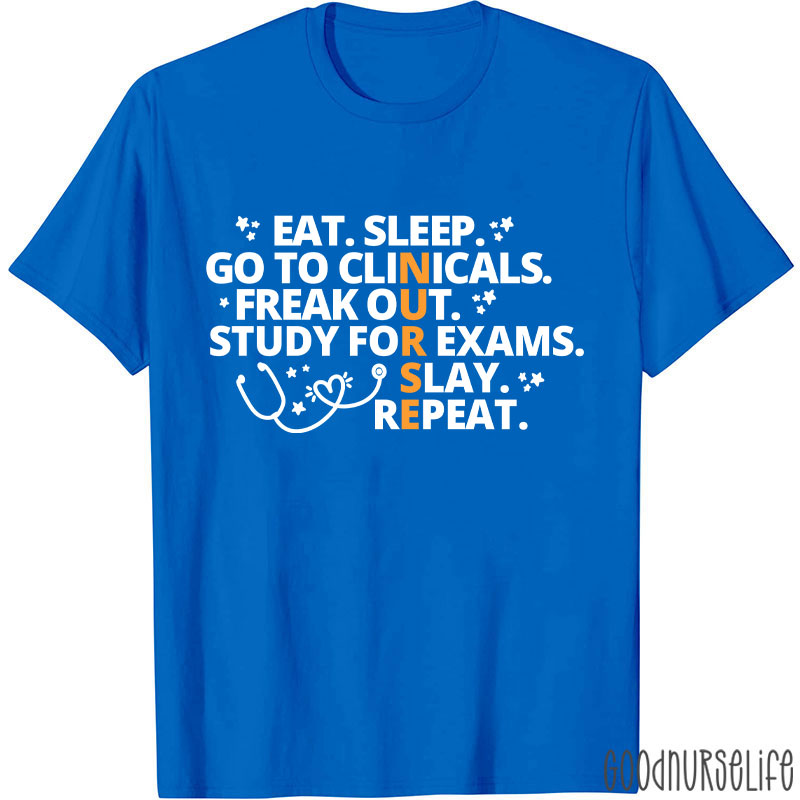 Eat Sleep Go To Clinicals Freak Out Study For Exams Nurse T-Shirt