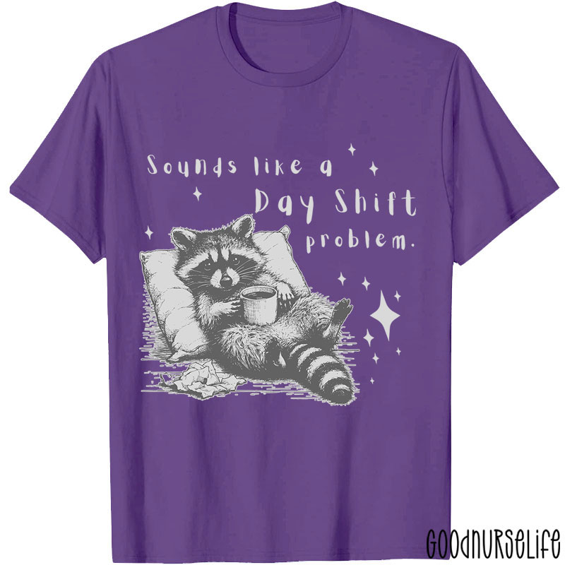 Sounds Like A Day Shift Problem Nurse T-Shirt
