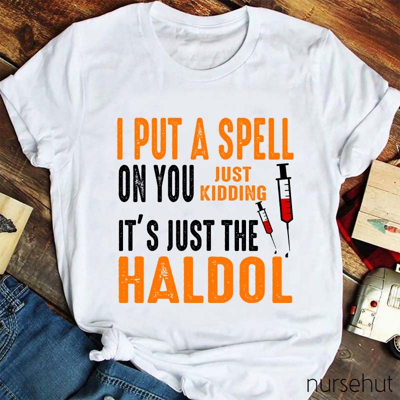 I Put A Spell On You Just Kidding It'S Just The Haldol Nurse T-Shirt