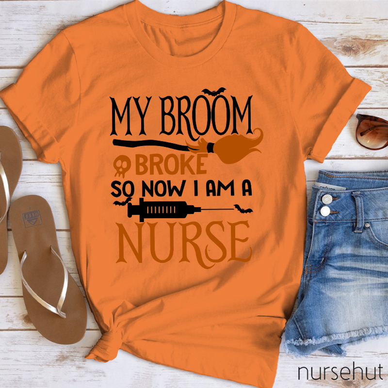 My Broom Broke So Now I Am A Nurse T-Shirt