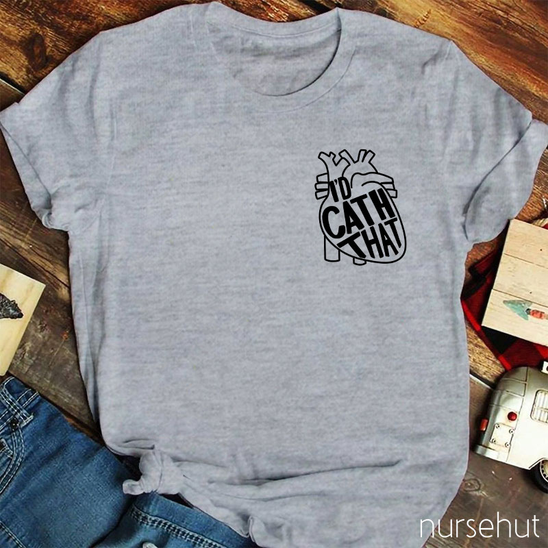 I'd Cath That Nurse T-Shirt