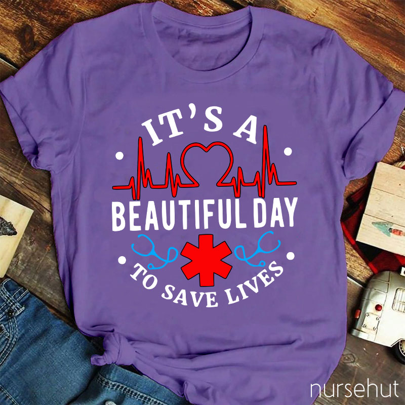 It's A Beautiful Day To Save Lives  Nurse T-Shirt