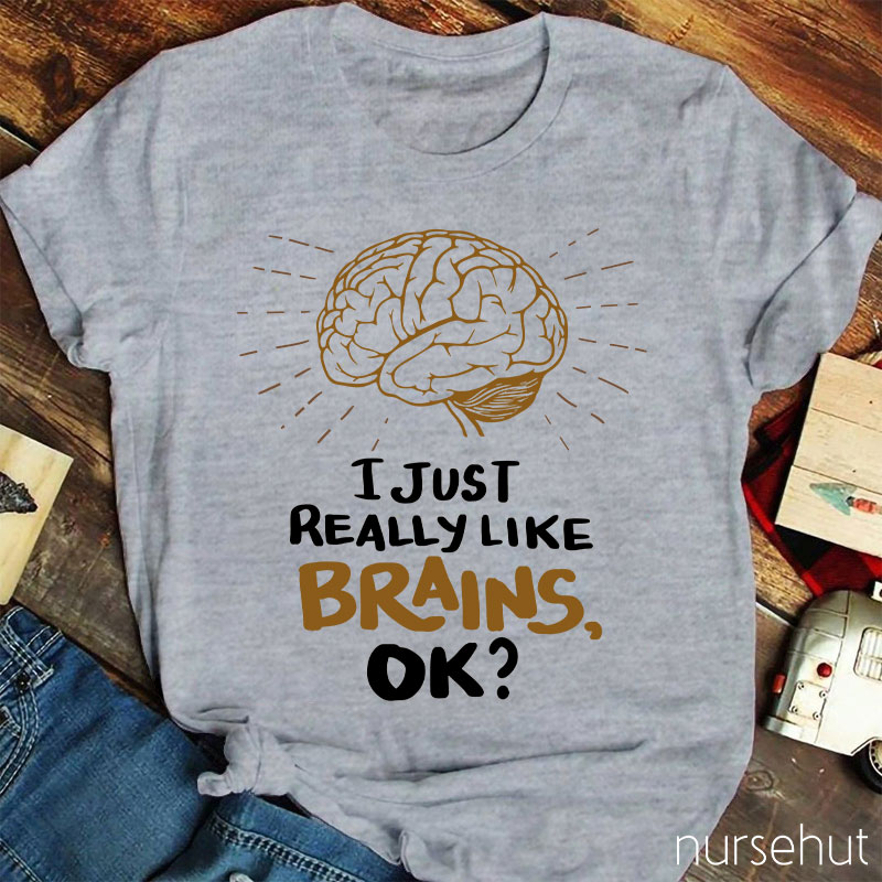 I Just Really Like Brains Ok Nurse T-Shirt