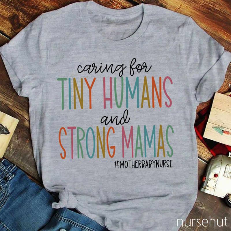 Caring For Tiny Humans And Strong Mamas Nurse T-Shirt